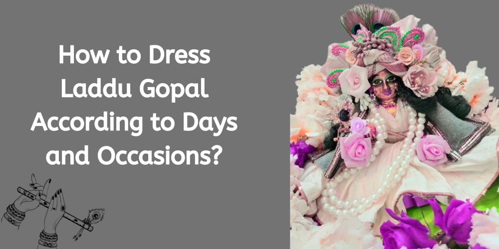 How to Dress Laddu Gopal According to Days and Occasions?